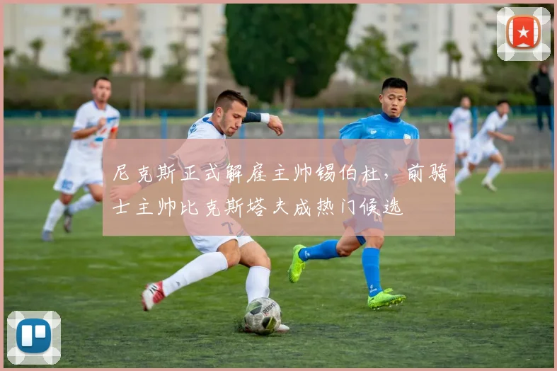 尼克斯正式解雇主帅锡伯杜，前骑士主帅比克斯塔夫成热门候选